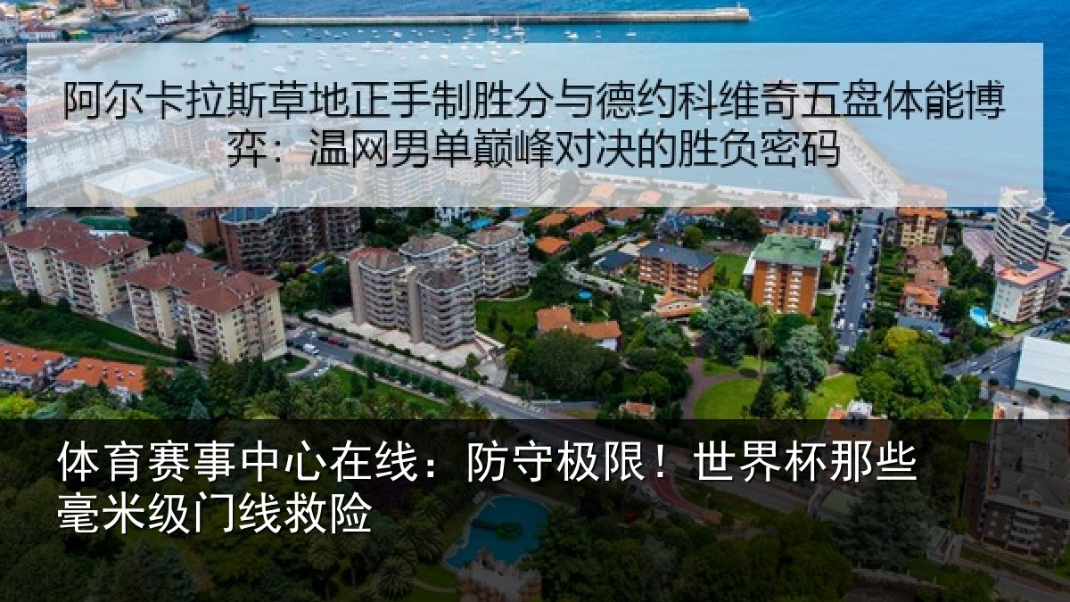 体育赛事中心在线:防守极限!世界杯那些毫米级门线救险