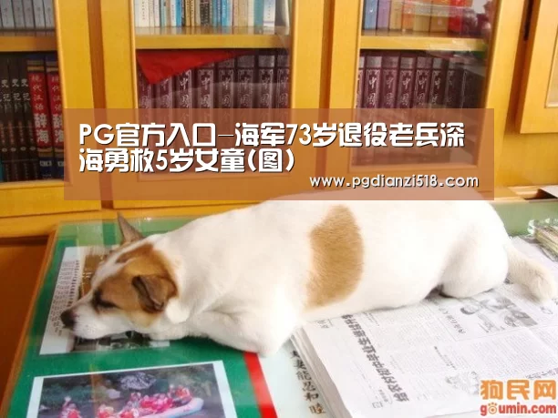 PG官方入口-海军73岁退役老兵深海勇救5岁女童(图)(图1) PG麻将游戏大厅