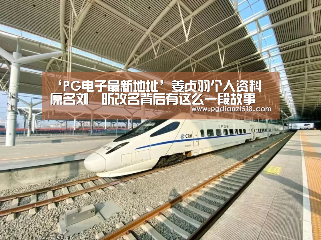 ‘PG电子最新地址’姜贞羽个人资料 原名刘垚昕改名背后有这么一段故事(图1) PG麻将游戏大厅