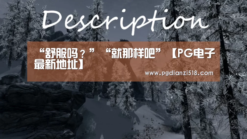 “舒服吗?”“就那样吧”【PG电子最新地址】(图2) PG官方入口