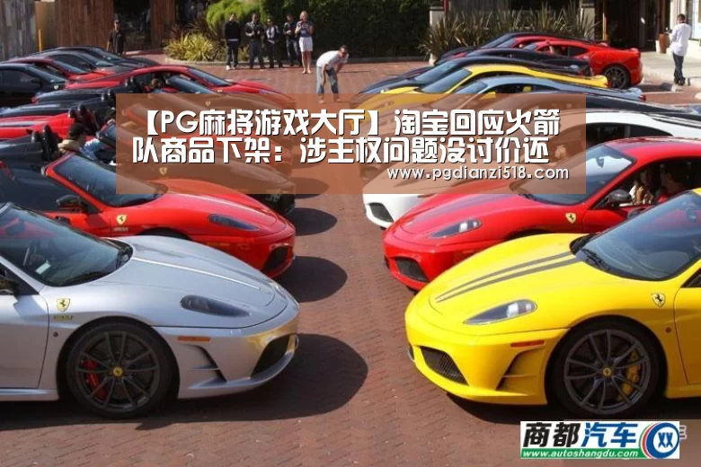 【PG麻将游戏大厅】淘宝回应火箭队商品下架:涉主权问题没讨价还价余地(图2) PG电子最新地址